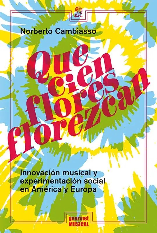 Tapa de – ¡Que cien flores florezcan! Innovación musical y experimentación social en América y Europa - Norberto Cambiasso